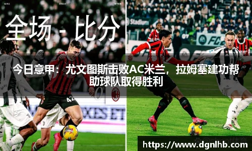 今日意甲：尤文图斯击败AC米兰，拉姆塞建功帮助球队取得胜利
