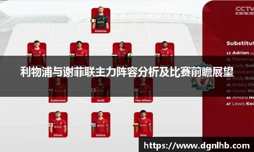 利物浦与谢菲联主力阵容分析及比赛前瞻展望